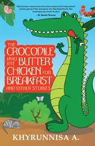 The Crocodile Who Ate Butter Chicken For Breakfast And Other Stories