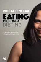 Eating In The Age Of Dieting: A decade of writings that disrupted dieting in India
